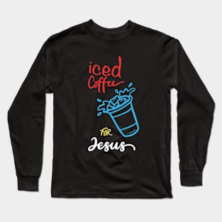 Iced Coffee For Jesus Long Sleeve T-Shirt